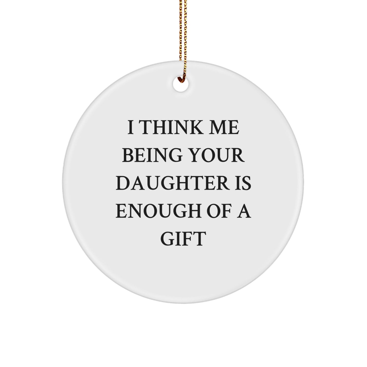 Funny Daughter Gifts from Mom - I Think Me Being Your Daughter Is Enough Of A Gift Christmas Unique Circle Ornament - Image 1