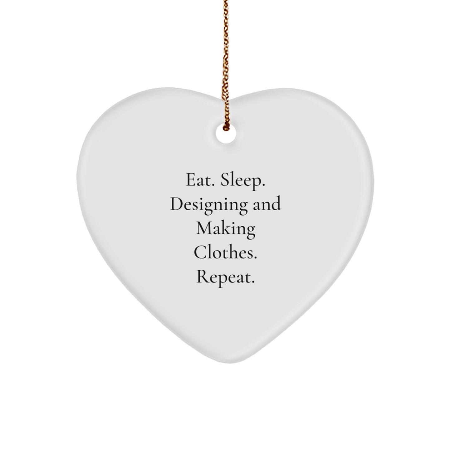 Designing and Making Clothes Enthusiasts Gifts from Friends, Family, Coworkers - Eat. Sleep. Designing And Making Clothes. Repeat. Heart Ornament for Christmas - Image 1