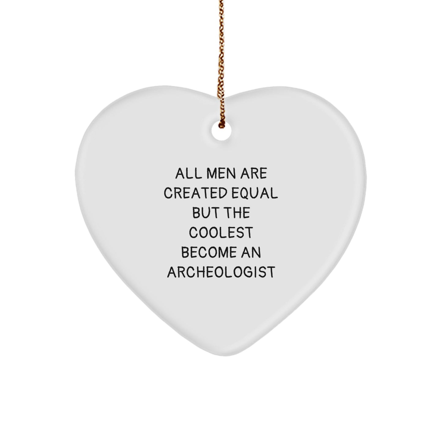 Funny Archeologist Gifts from Men to Archeologist Friends - Heart Ornament with All Men Are Created Equal But The Coolest Become An Archeologist Quote, Unique Christmas Memorable Presents for Him - Image 1