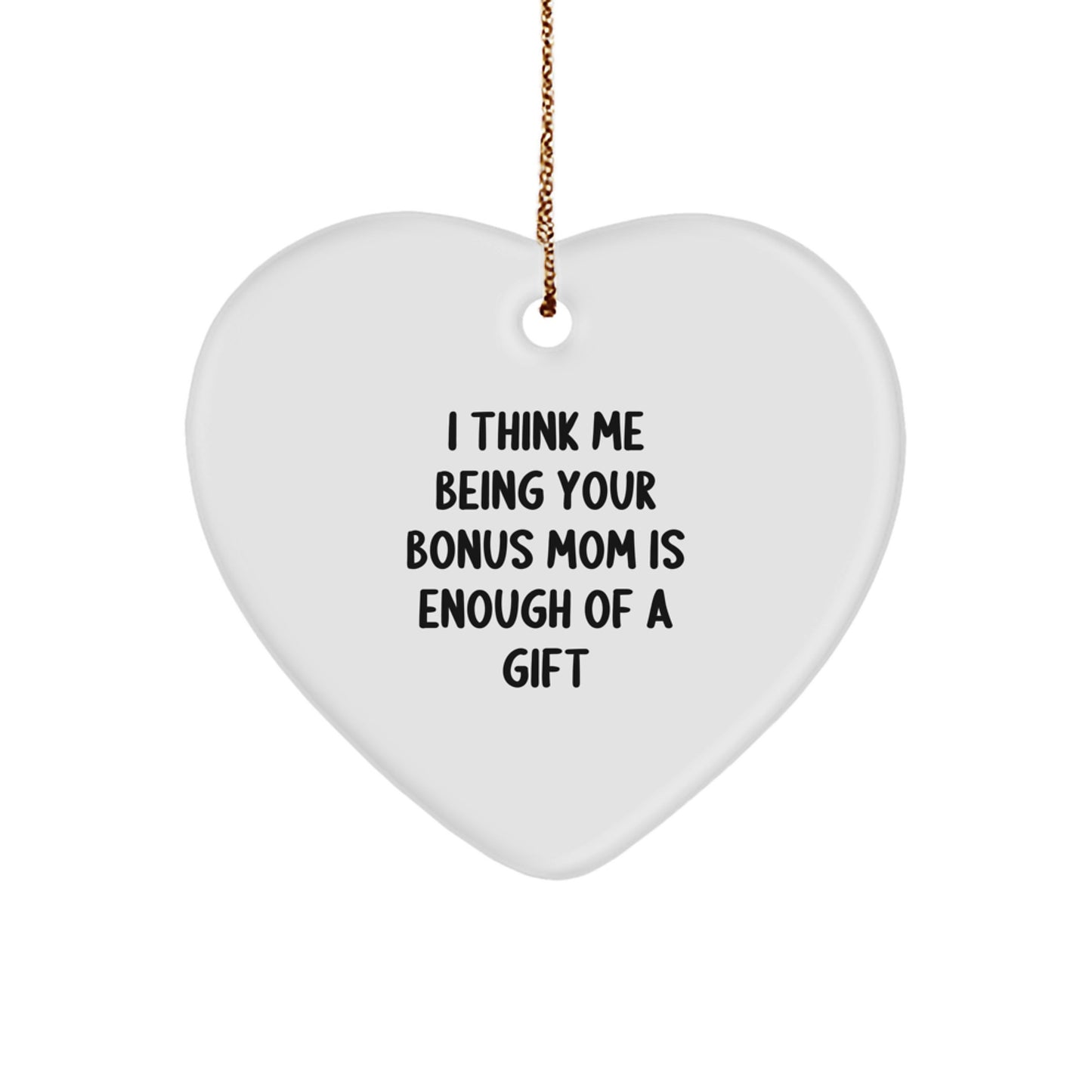 Gifts from Family to Bonus Mom, Funny 'I Think Me Being Your Bonus Mom Is Enough Of A Gift' Heart Ornament, White Heart Shaped Christmas Unique Gifts - Image 1