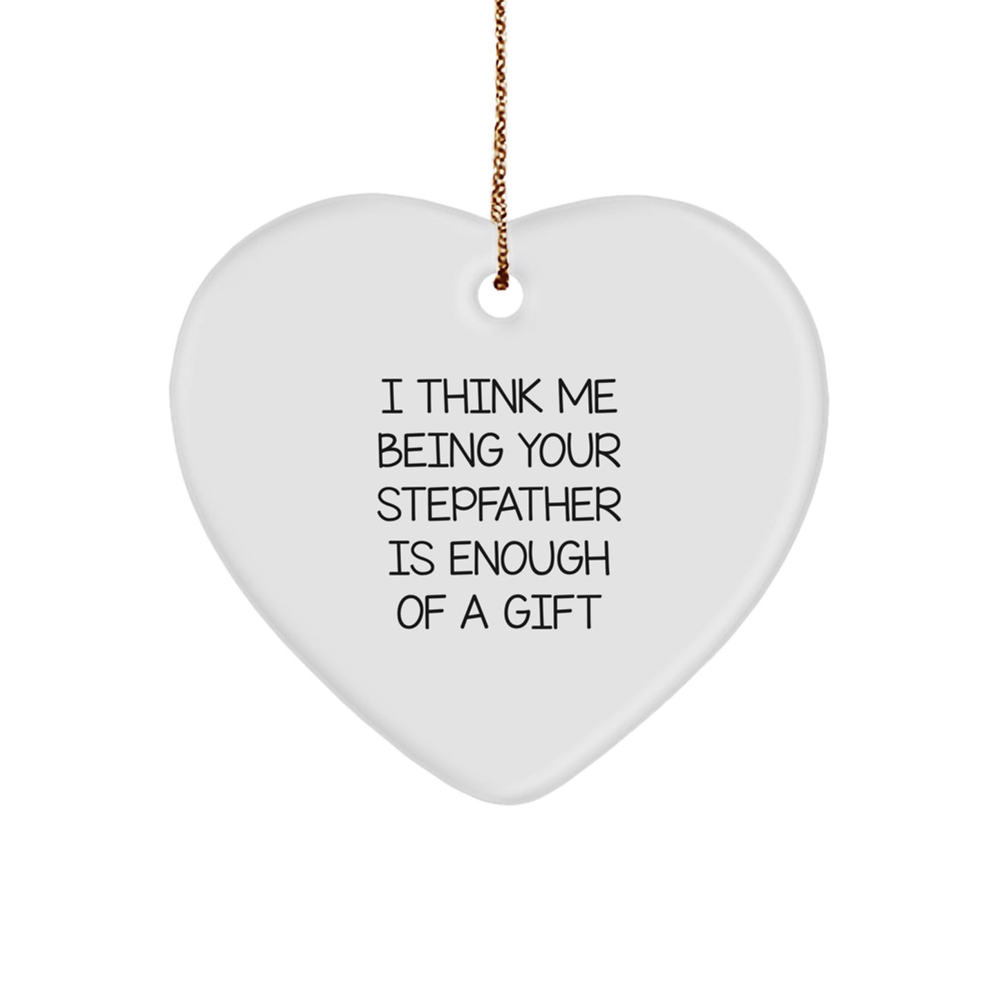 Funny Stepfather Gifts from Family, Heart Ornament I Think Me Being Your Stepfather Is Enough Of A Gift for Him - Image 1