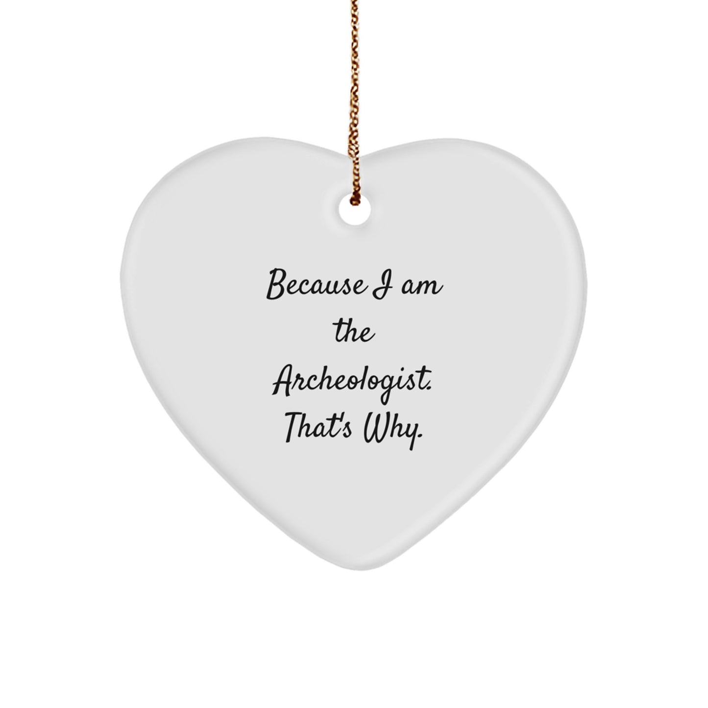 Archeologist Gifts from Friends - Heart Ornament with Funny Quote - Because I Am The Archeologist. That's Why. for Christmas - Image 1