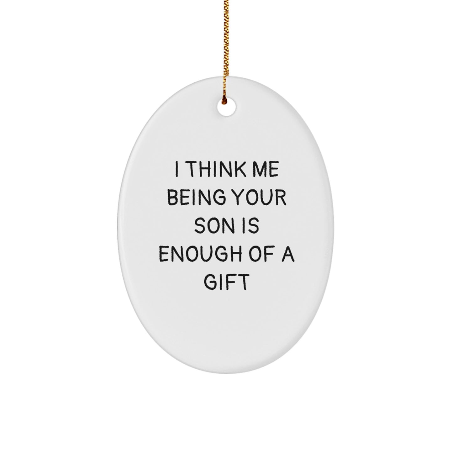 Funny Son Gifts from Men to Sons on Christmas Oval Ornament - I Think Me Being Your Son Is Enough Of A Gift - Image 1