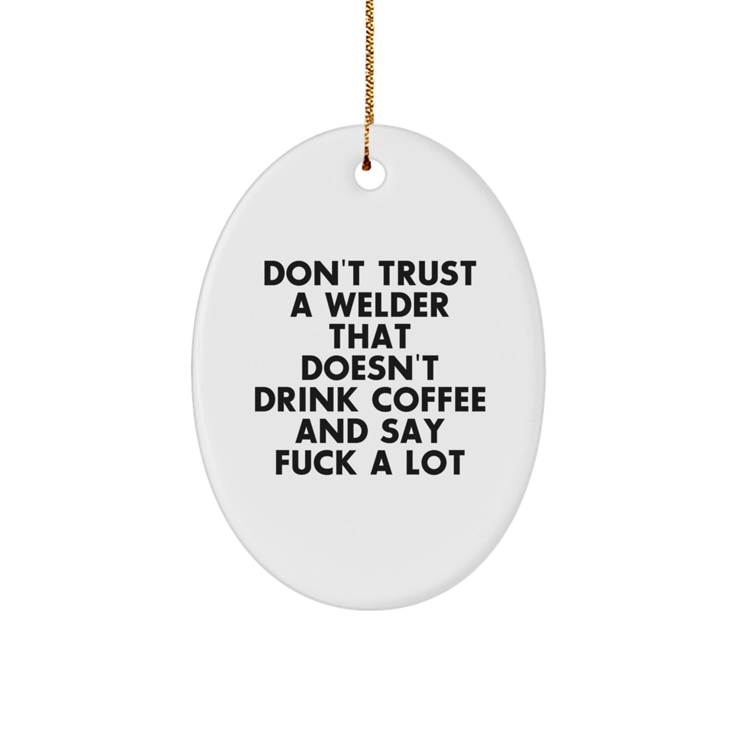 Funny Welder Gifts for Men, Oval Ornament for Welder Christmas Decor, 'Don't Trust A Welder That Doesn't Drink Coffee And Say F--k A Lot' - Image 1