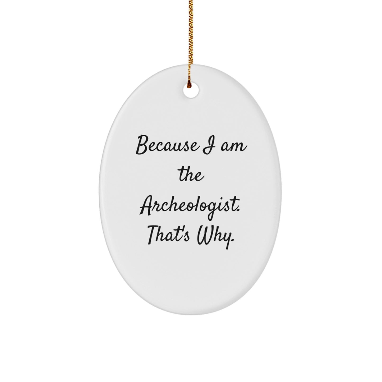 Funny Archeologist Gifts, Because I Am The Archeologist. That's Why., Oval Ornament for Christmas Unique Gifts from Friends to Family - Image 1