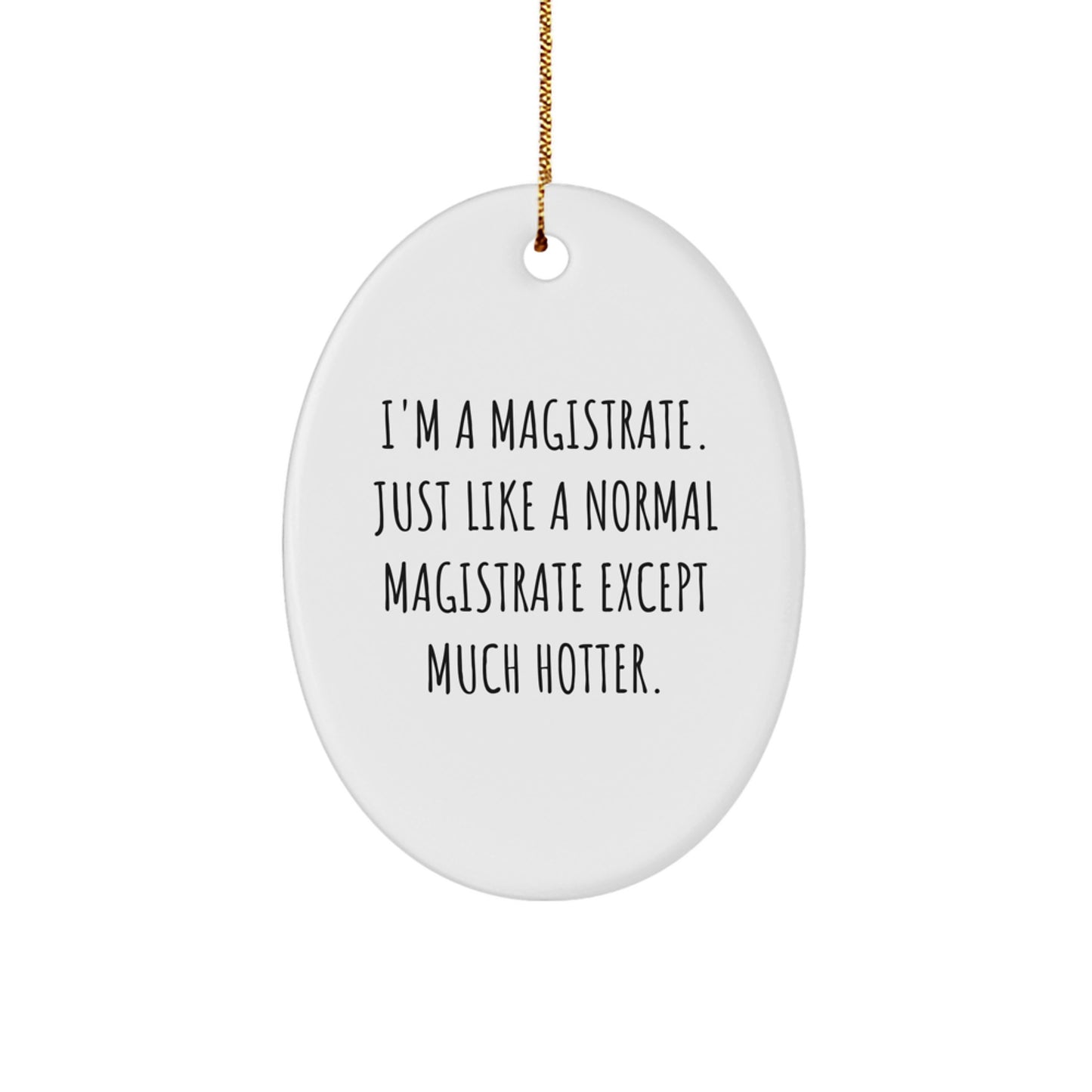 Magistrate Gifts from Friends, Oval Ornament for Men, 'I'm A Magistrate. Just Like A Normal Magistrate Except Much Hotter.' Funny Quote, Christmas Unique Gifts - Image 1