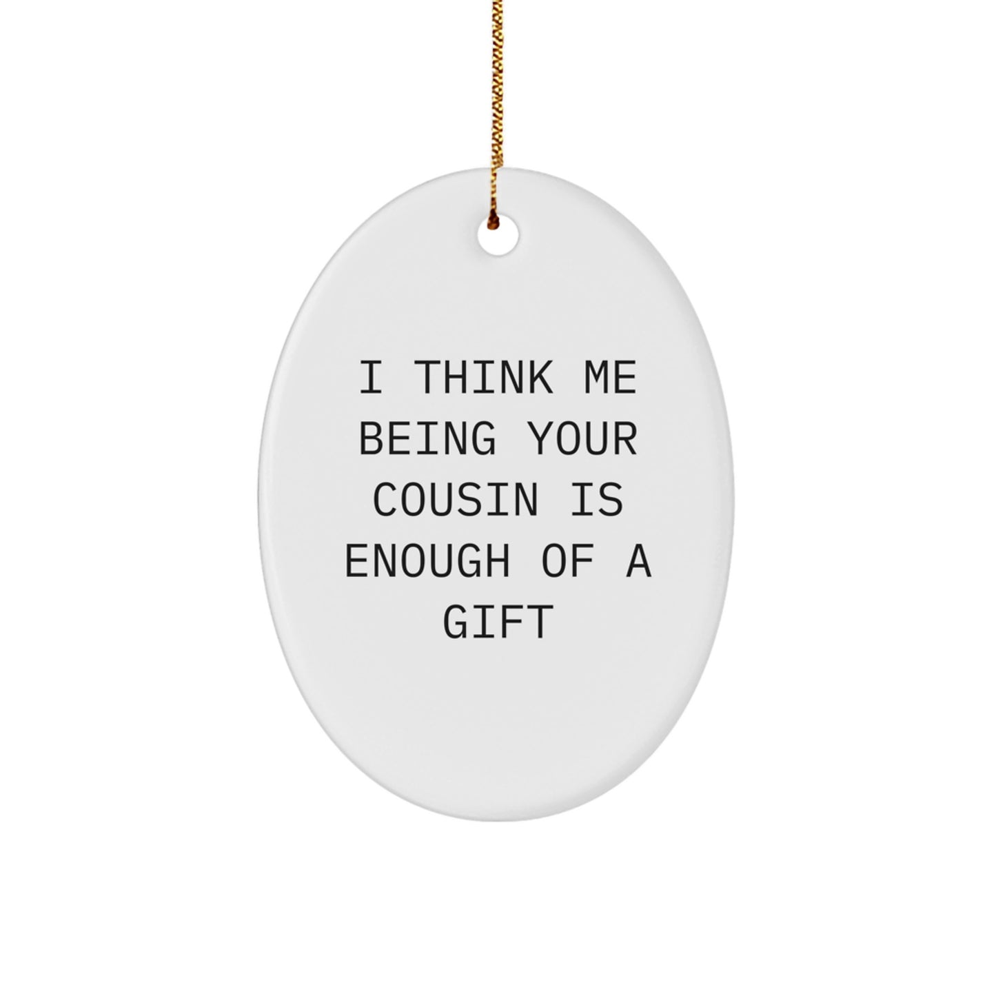 Funny Cousin Oval Ornament Gifts from Men to Women, Christmas Unique Gifts for Cousins, I Think Me Being Your Cousin Is Enough Of A Gift - Image 1