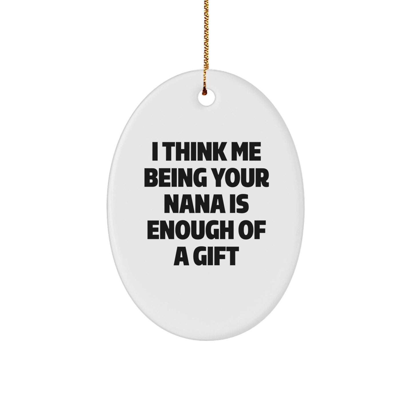 Funny Nana Gifts Oval Ornament, Gifts from Family to Nana, Nana Christmas Unique Gifts, I Think Me Being Your Nana Is Enough Of A Gift - Image 1
