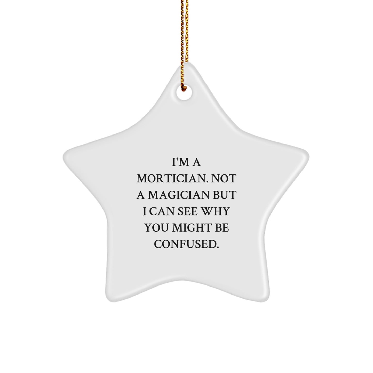 Funny Mortician Gifts from Family, Star Ornament, I'm A Mortician. Not A Magician But I Can See Why You Might Be Confused., Christmas Unique Gifts for Mortician - Image 1