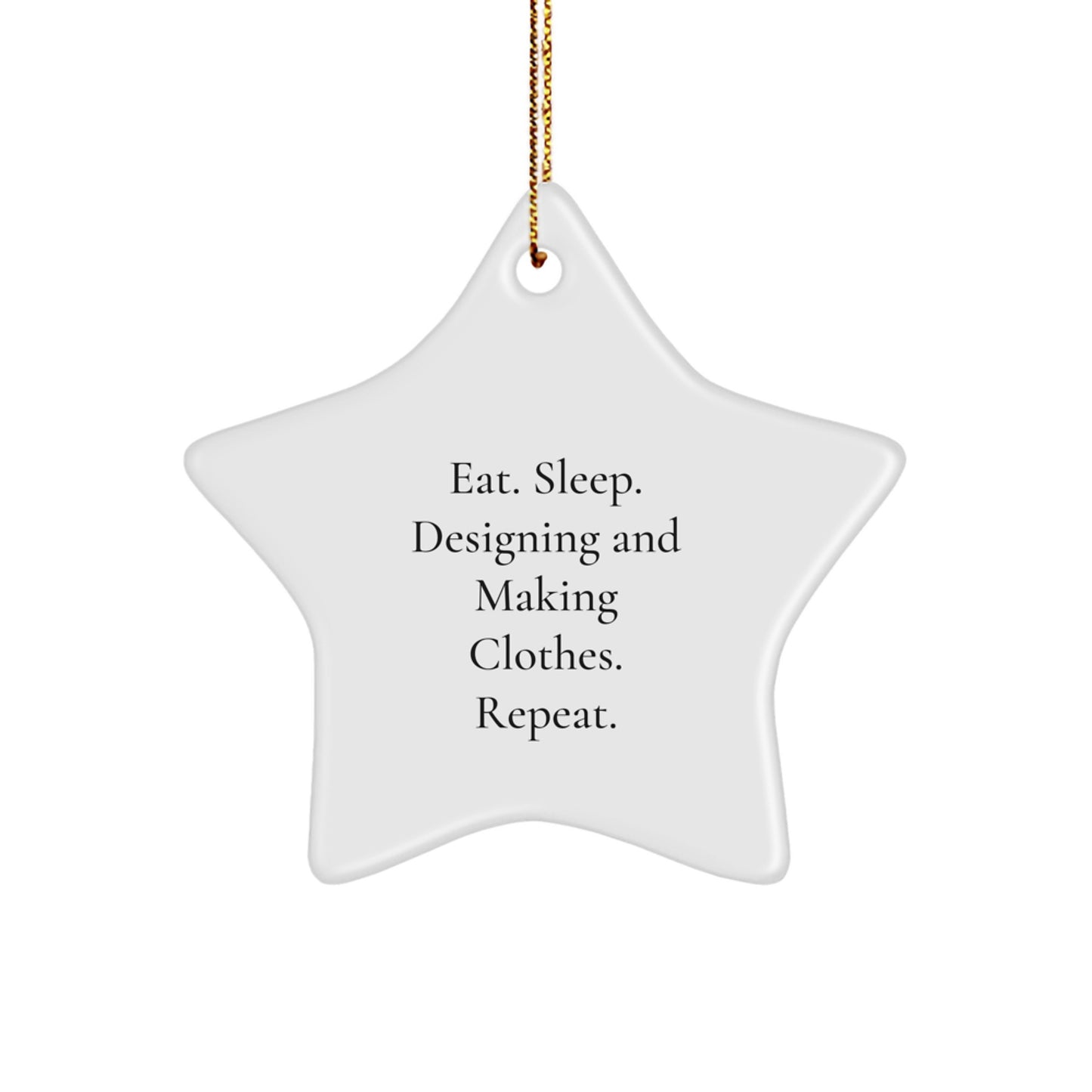 Designing and Making Clothes Star Ornament, Funny Quote Gifts for Women, Men, Friends, Family - Gifts from the Heart, Eat. Sleep. Designing And Making Clothes. Repeat., Unique Christmas Unique Gifts - Image 1