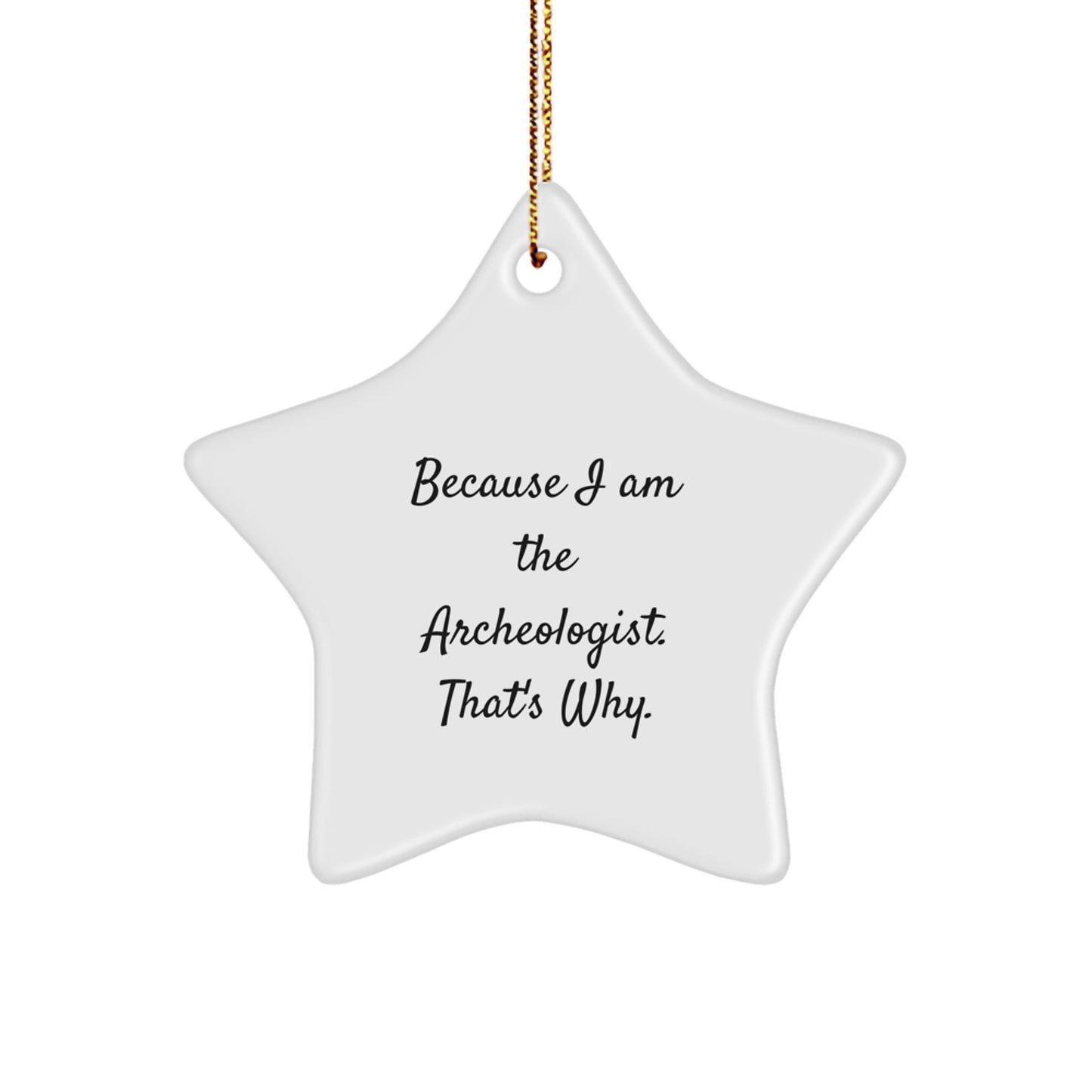 Archeologist Gifts from Friends - Because I Am The Archeologist. That's Why. - Star Ornament for Christmas - Image 1
