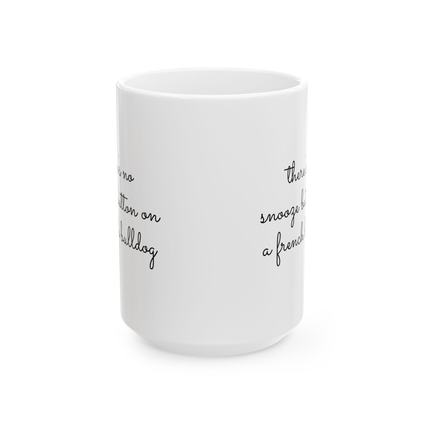 There's No Snooze Button When You Have a French Bulldog 11 & 15 oz Mug