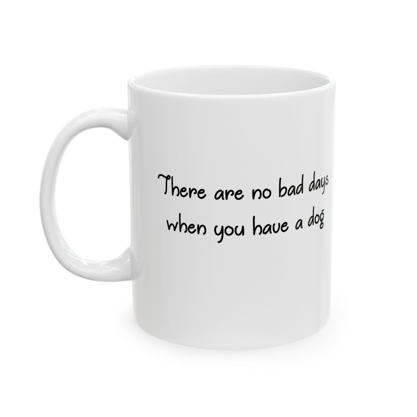 There Are No Bad Days When You Have a Dog Ceramic Mug (11oz, 15oz)