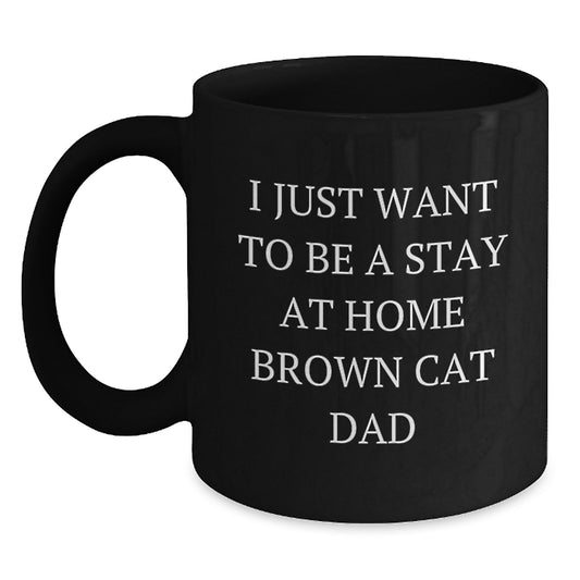 Funny Brown Cat Dad Gifts for Men from Friends, Unique Black Coffee Mug for Graduation, 'I Just Want To Be A Stay At Home Brown Cat Dad' - Main