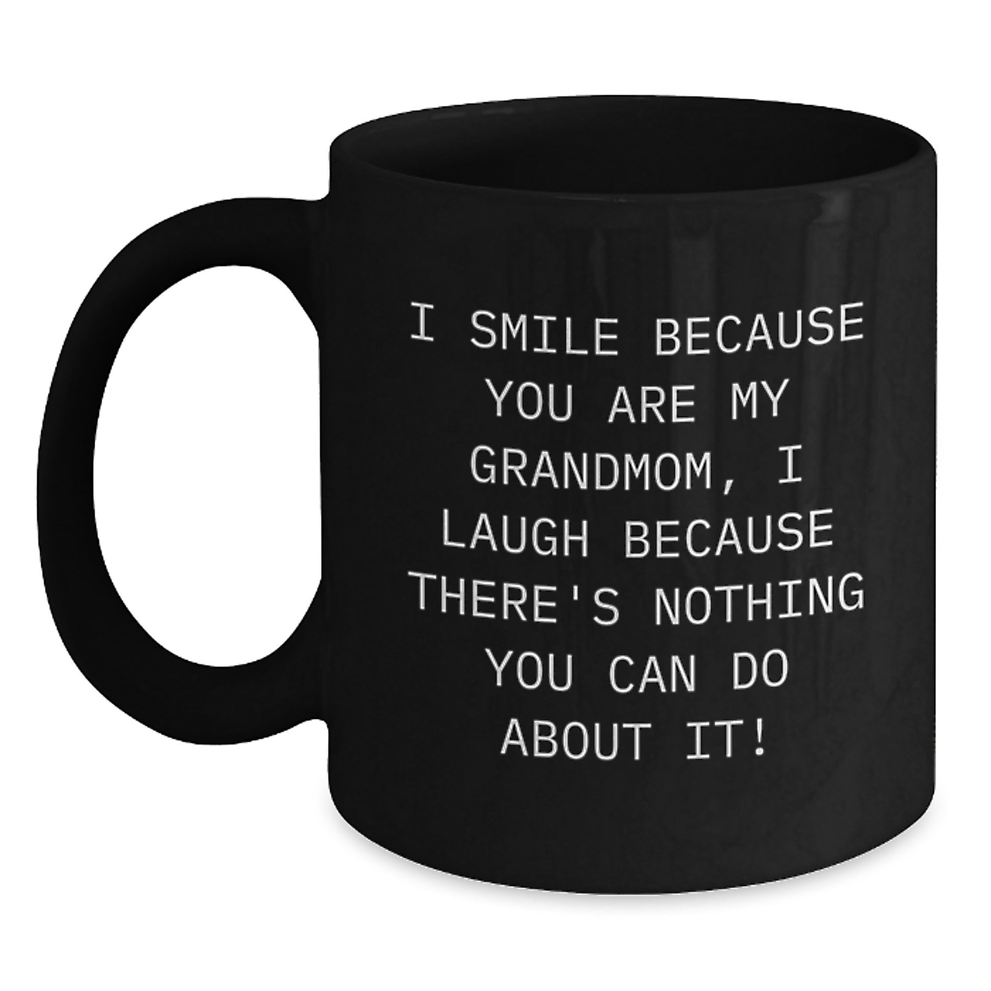 Funny Grandmom Gifts for Christmas - Black Coffee Mug - I Smile Because You Are My Grandmom I Laugh Because There's Nothing You Can Do About It! - Main