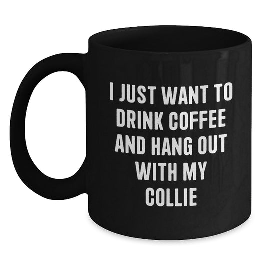 Funny Collie Dog Lovers Gifts, I Just Want To Drink Coffee And Hang Out With My Collie, Black Coffee Mug for Birthday from Friends to Family - Main