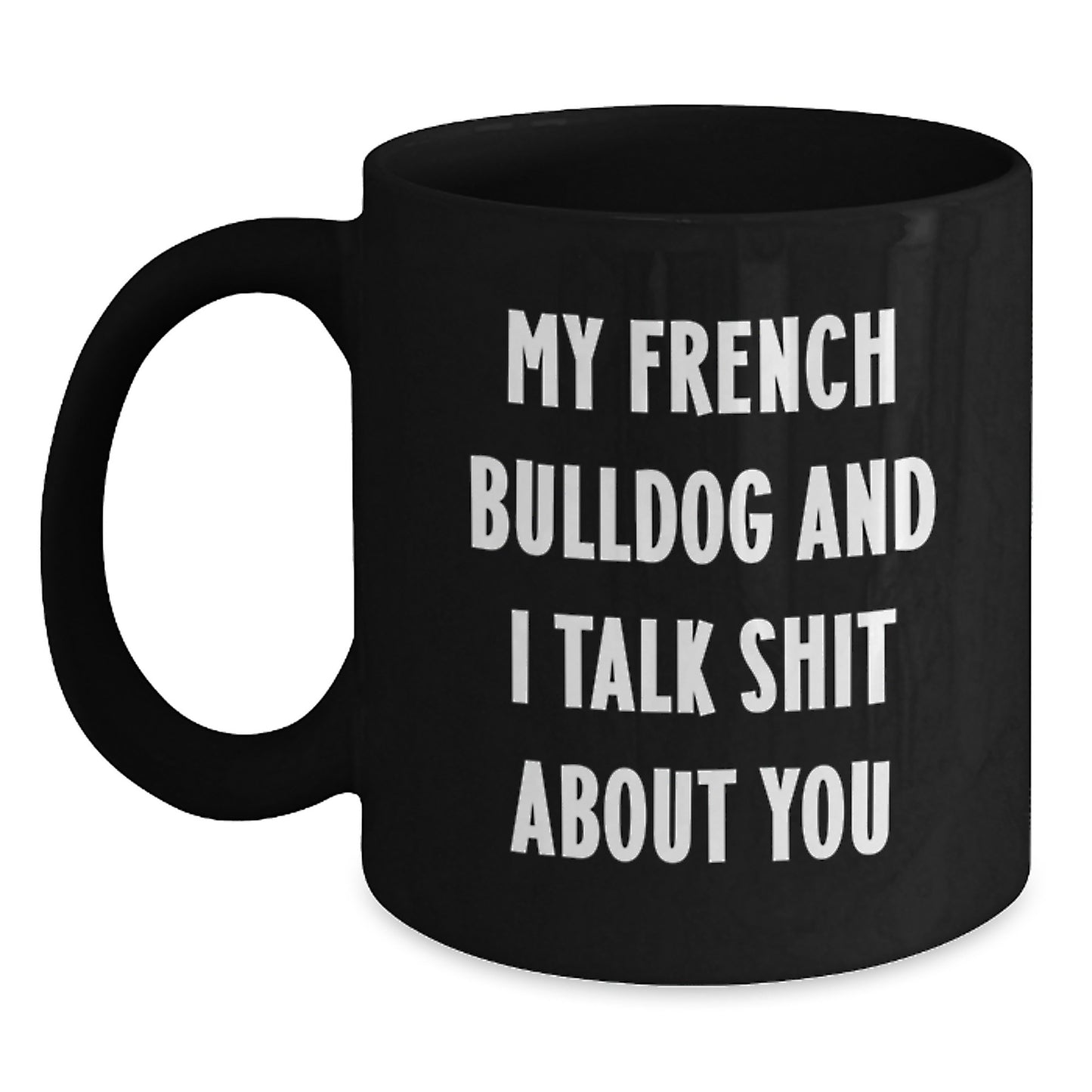 Funny French Bulldog Gifts for Men Women from Friends Family - Black Coffee Mug with My French Bulldog And I Talk Shit About You Quote - Unique Graduation Gift Ideas - Main