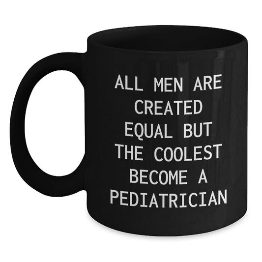 Funny Pediatrician Gifts for Him, 'All Men Are Created Equal But The Coolest Become A Pediatrician' Black Coffee Mug, Unique Graduation Gifts from Men to Friends - Main
