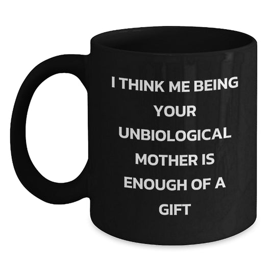 Funny Gifts from Men to Unbiological Mother on Graduation Unique Gifts, Unbiological Mother Black Coffee Mug I Think Me Being Your Unbiological Mother Is Enough Of A Gift - Main