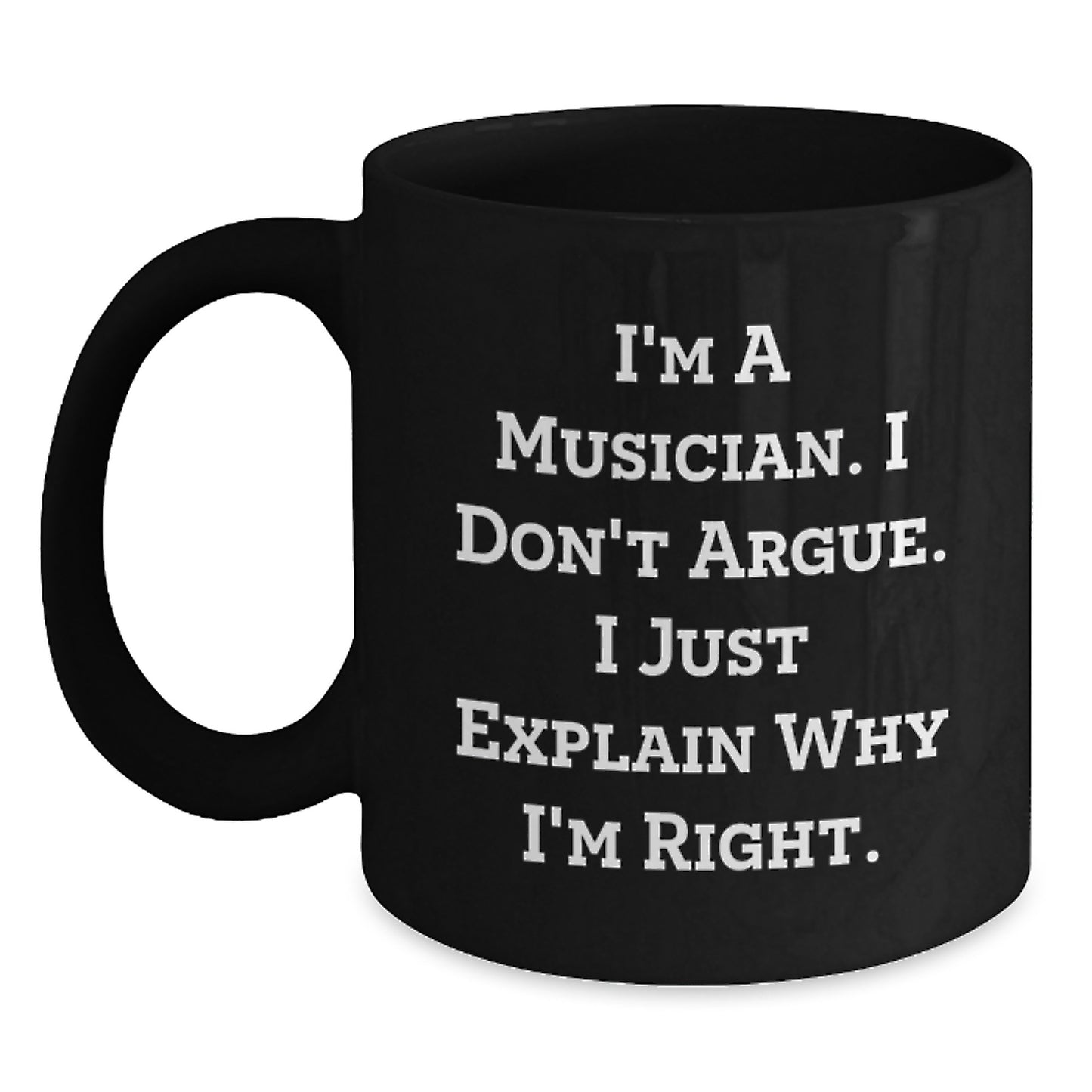 Funny Musician Gifts for Him - Black Coffee Mug with I'm A Musician I Don't Argue I Just Explain Why I'm Right Quote, Unique Graduation Gifts from Friends, Family, Coworkers - Main