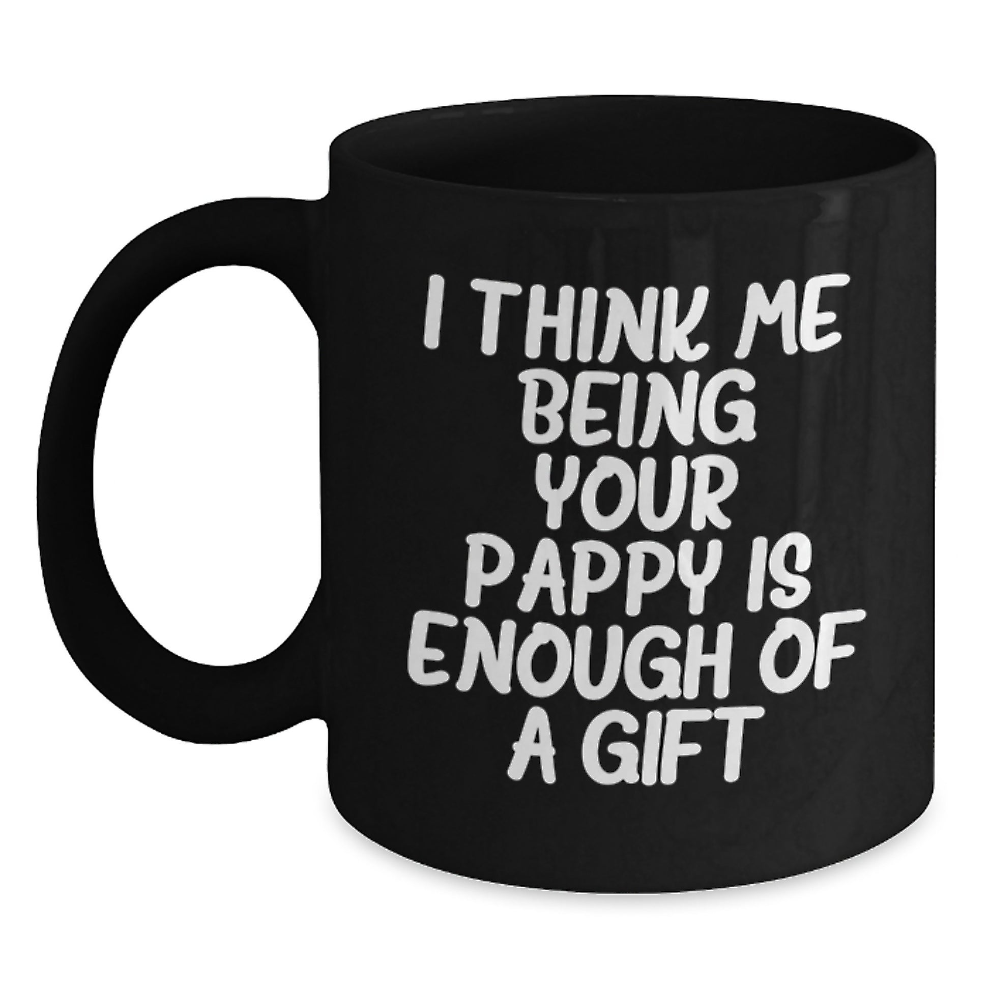 Funny Pappy Gifts from Men, Black Coffee Mug, 'I Think Me Being Your Pappy Is Enough Of A Gift' for Dad, Graduation Unique Mugs - Main