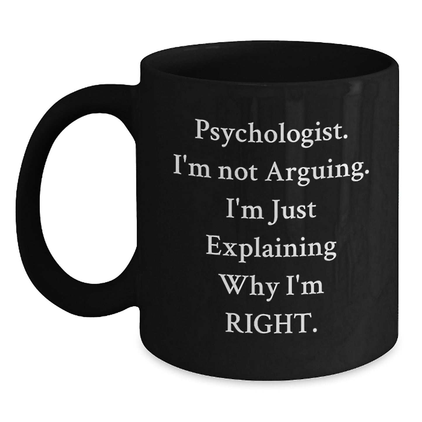 Funny Psychologist Gifts from Friends for Graduation Unique Black Coffee Mugs Psychologist I'm Not Arguing I'm Just Explaining Why I'm Right - Main