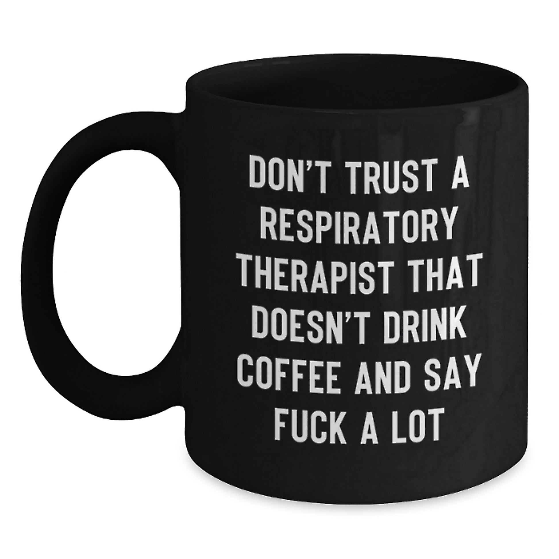 Funny Gift for Respiratory Therapist, Don't Trust A Respiratory Therapist That Doesn't Drink Coffee And Say F--k A Lot, Black Coffee Mug for Graduation - Main