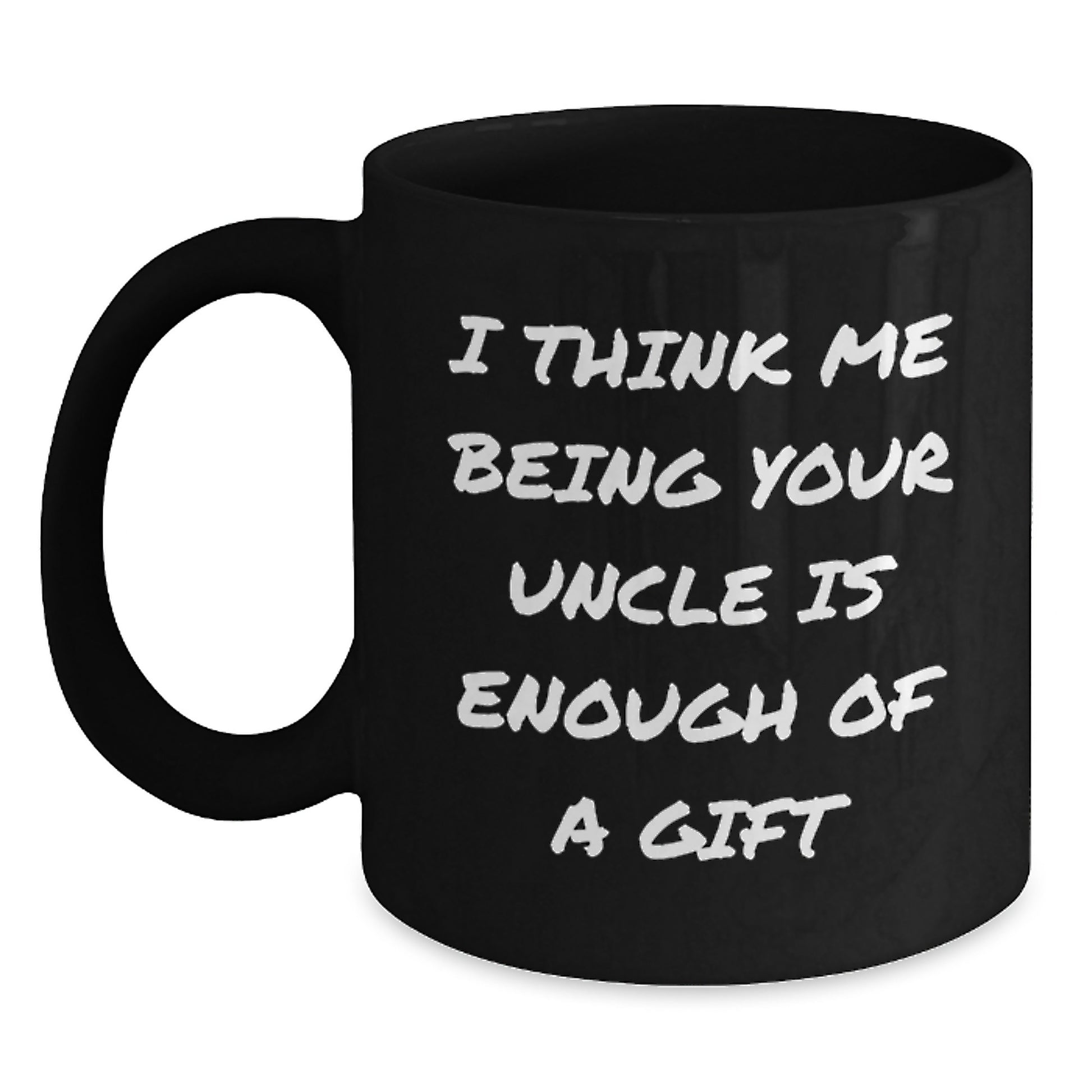 Funny Uncle Gifts for Men Graduation, Gifts from Family to Uncle, Black Coffee Mug, I Think Me Being Your Uncle Is Enough Of A Gift - Main