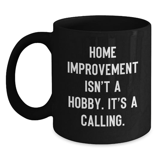 Home Improvement Enthusiast Gifts from Friends for Graduation Unique Black Coffee Mugs with Funny Quote Home Improvement Isn't A Hobby It's A Calling - Main