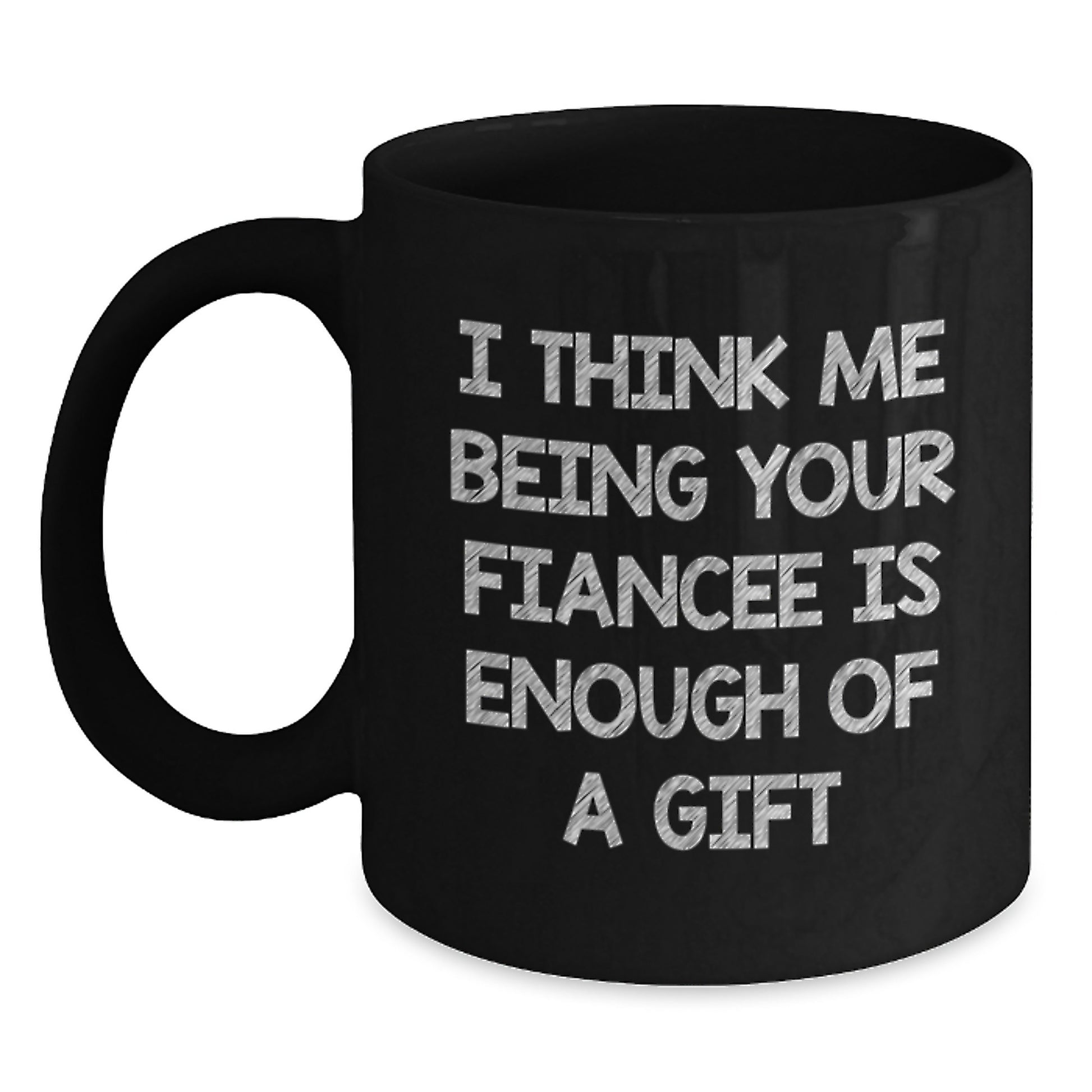 Fiancee Mug – I Think Me Being Your Fiancee Is Enough Birthday Gift - Main