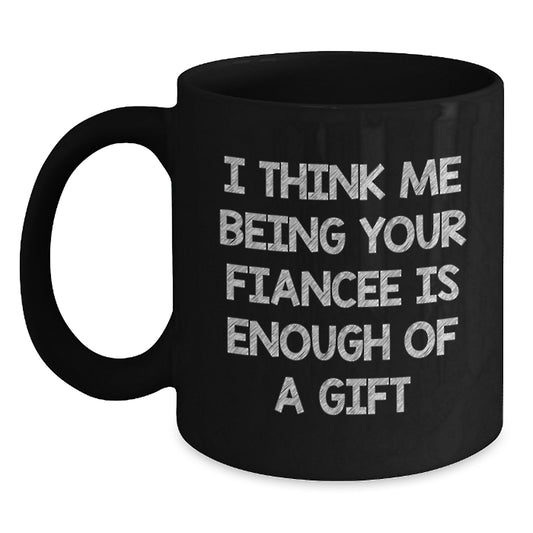 Fiancee Mug – I Think Me Being Your Fiancee Is Enough Birthday Gift - Main