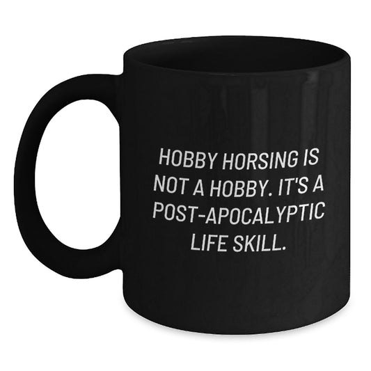 Hobby Horsing Enthusiast Gifts from Friends Black Coffee Mug - 'Hobby Horsing Is Not A Hobby. It's A Post-apocalyptic Life Skill.' For Graduation Unique Gifts - Main