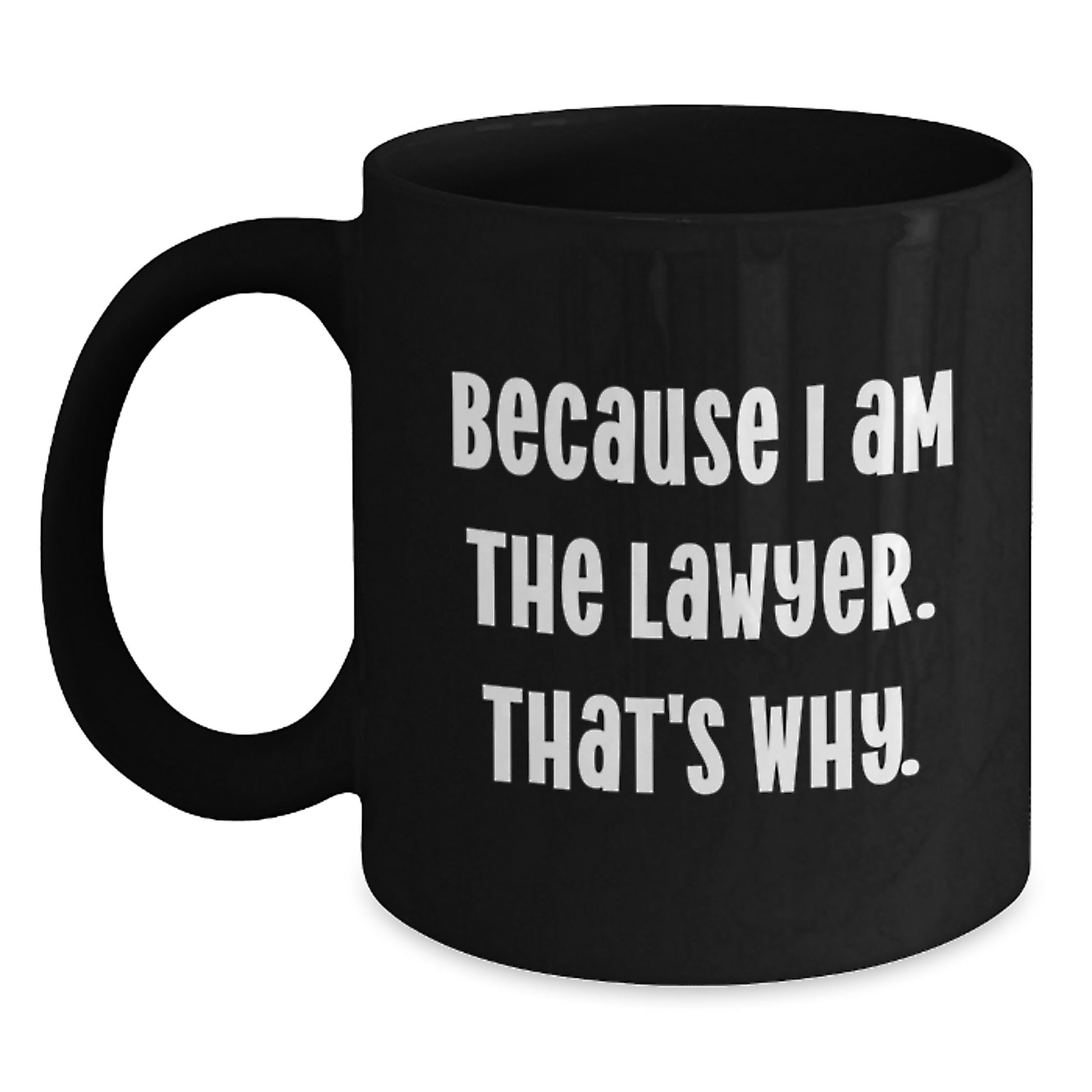 Funny Lawyer Mug Gifts from Friends to Birthday Lawyer, Because I Am The Lawyer. That's Why., Black Coffee Mug, 11oz or 15oz, Microwave and Dishwasher Safe - Main