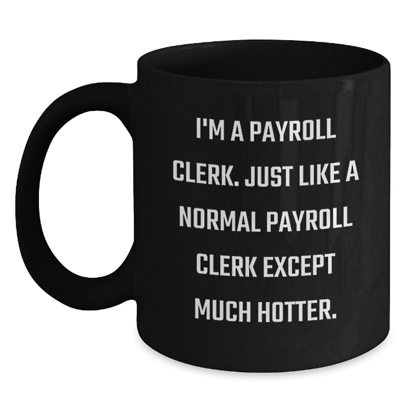 Payroll Clerk Gifts from Friends - Unique Black Coffee Mug for Payroll Clerk - Funny Quote 'I'm A Payroll Clerk. Just Like A Normal Payroll Clerk Except Much Hotter.' Ideal Gift for Father's Day - Main