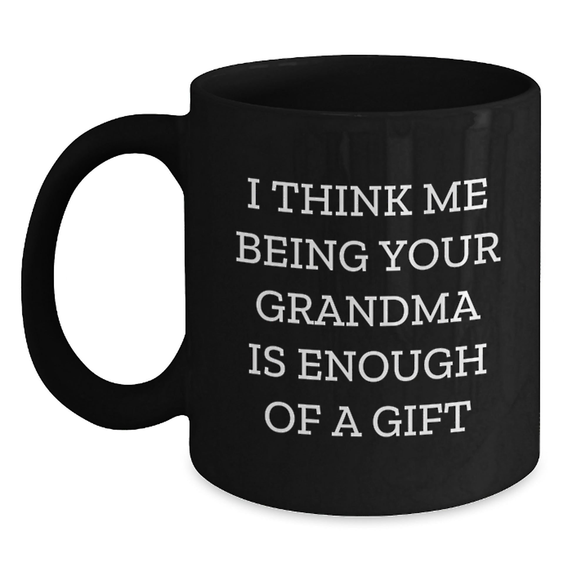 Funny Grandma Gifts from Family, I Think Me Being Your Grandma Is Enough Of A Gift Black Coffee Mug for Grandma Graduation Unique Gifts - Main