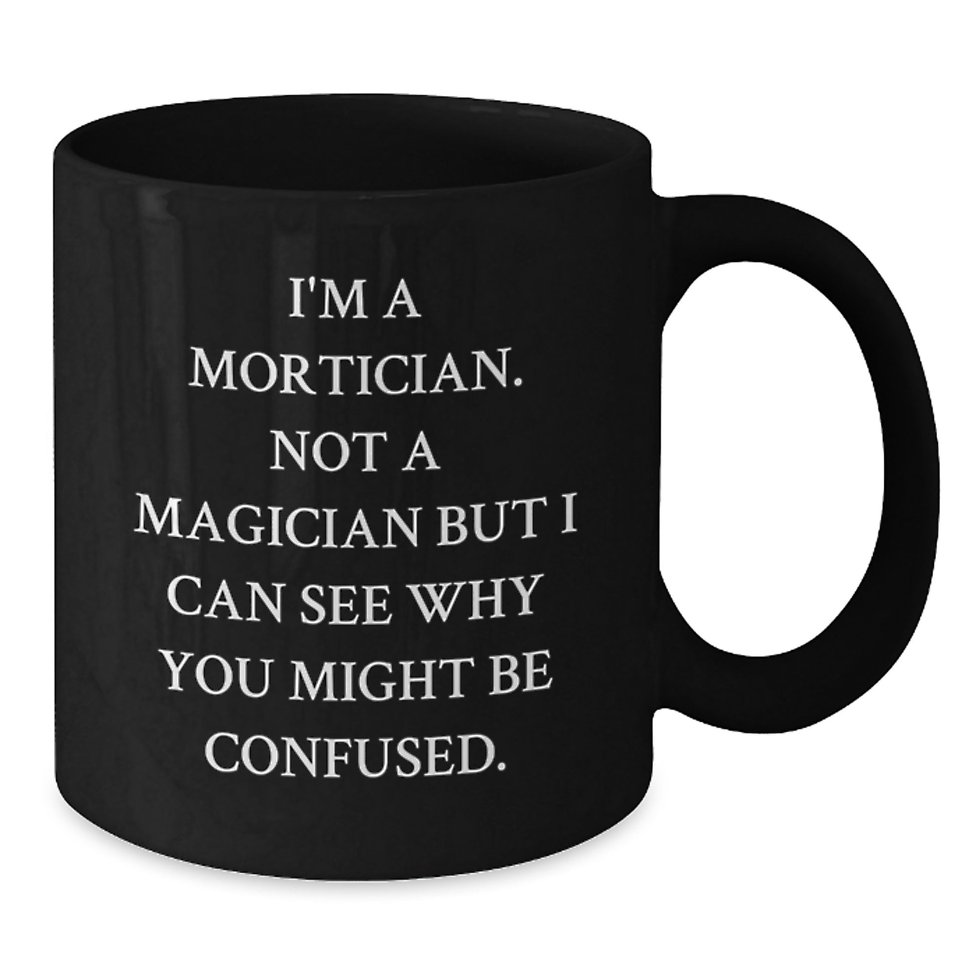 Mortician Humor Funny Gifts from Friends to Mortician Black Coffee Mug, Birthday Unique Offering, I'm A Mortician. Not A Magician But I Can See Why You Might Be Confused. - Additional