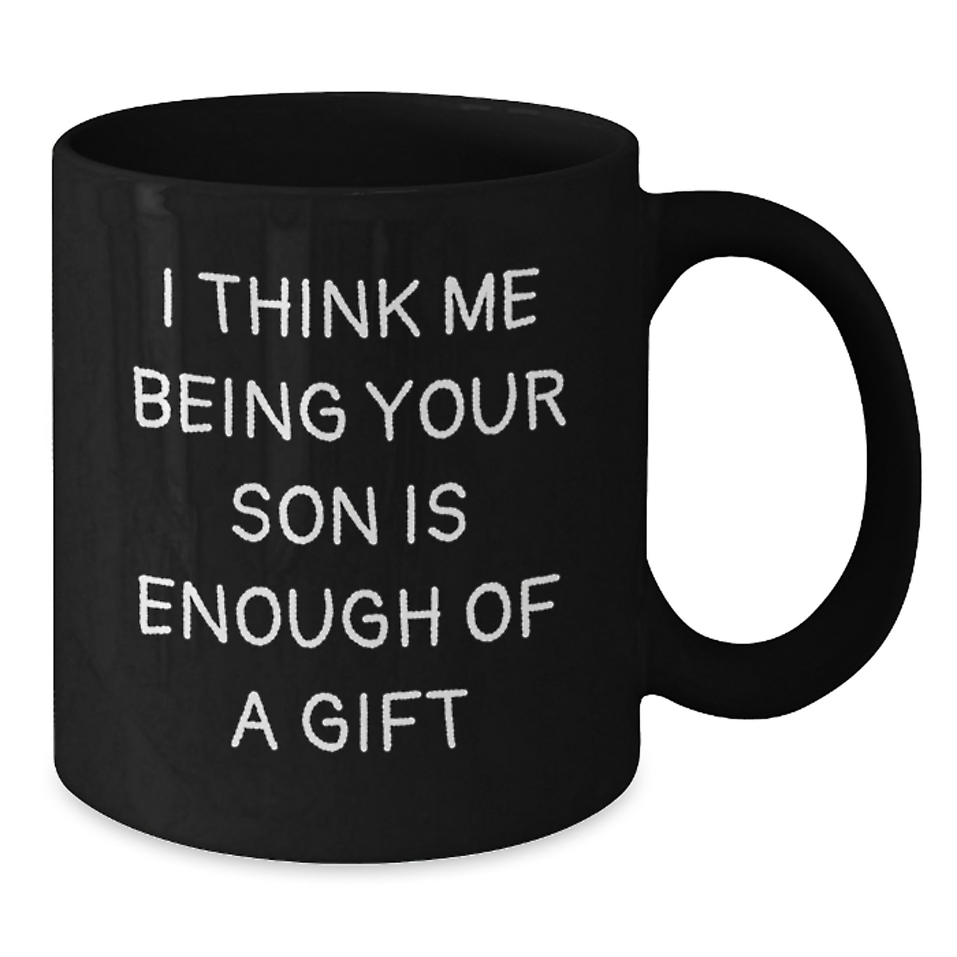 Funny Son Gifts from Family for Son Graduation Unique Black Coffee Mugs, 'I Think Me Being Your Son Is Enough Of A Gift' - Additional