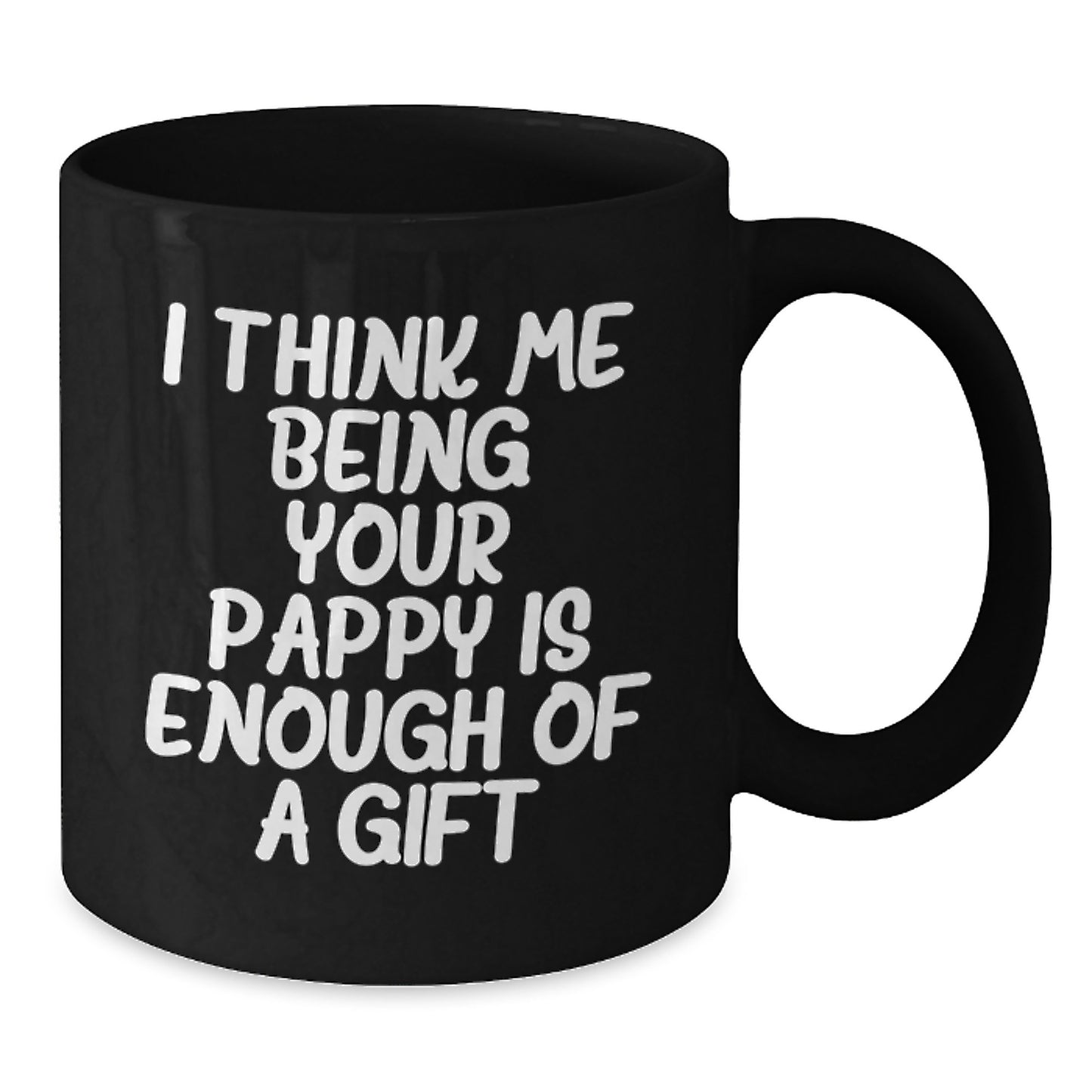 Funny Pappy Gifts from Men, Black Coffee Mug, 'I Think Me Being Your Pappy Is Enough Of A Gift' for Dad, Graduation Unique Mugs - Additional