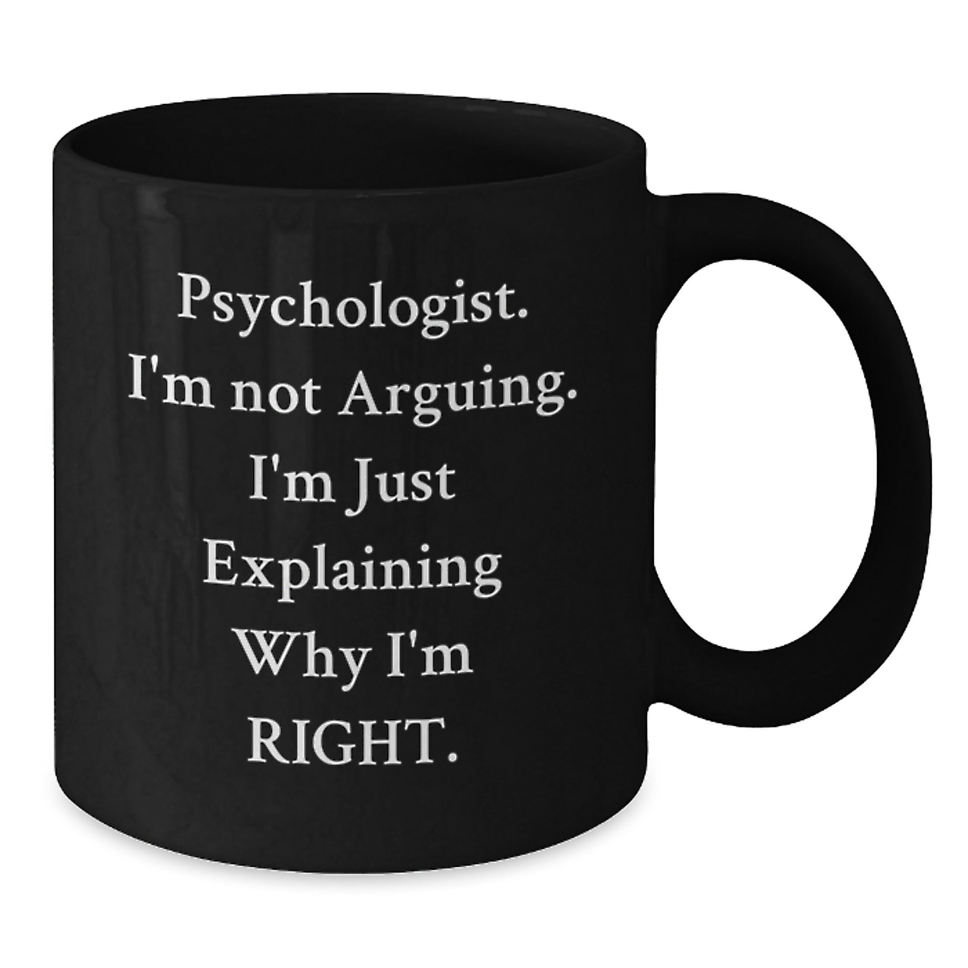 Funny Psychologist Gifts from Friends for Graduation Unique Black Coffee Mugs Psychologist I'm Not Arguing I'm Just Explaining Why I'm Right - Additional