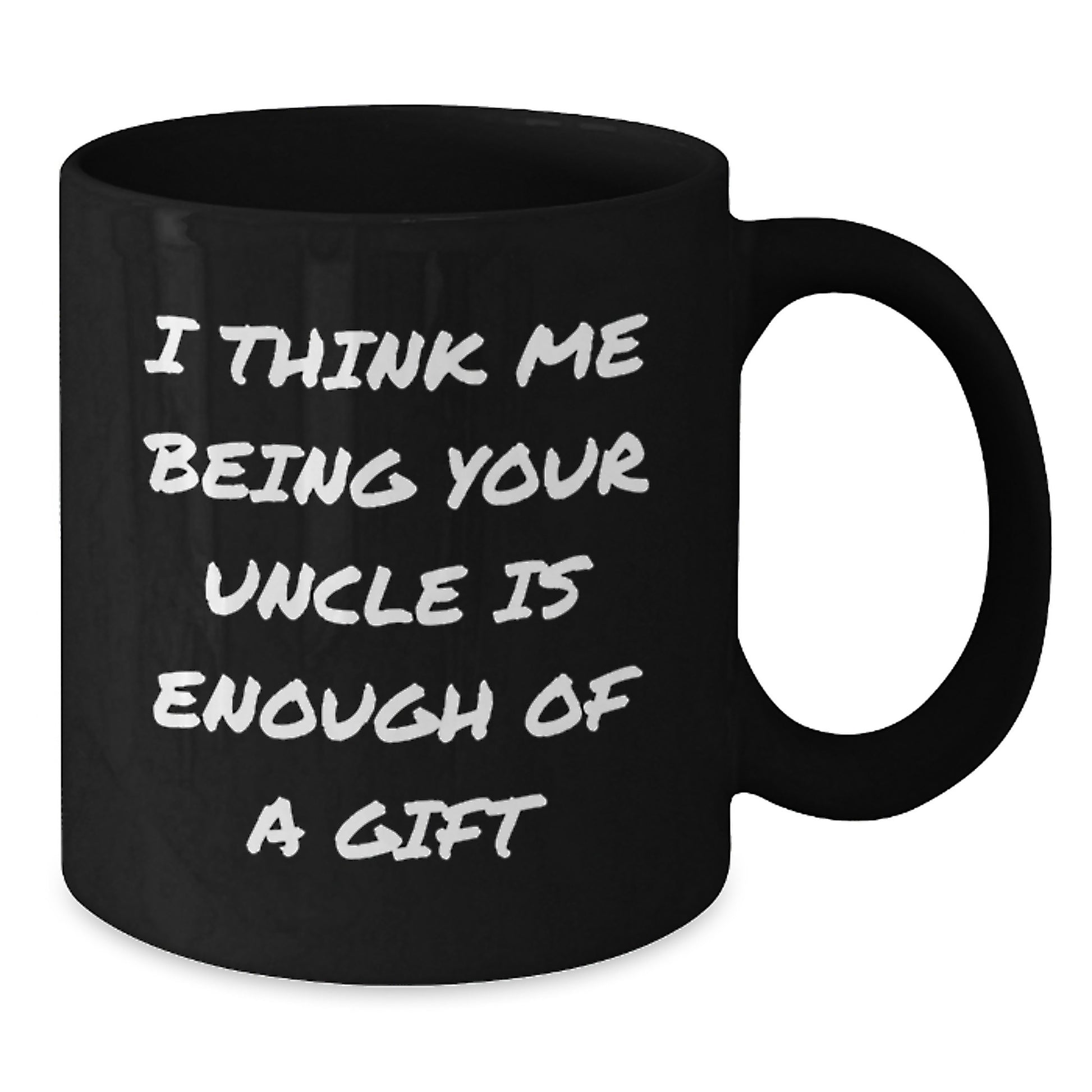 Funny Uncle Gifts for Men Graduation, Gifts from Family to Uncle, Black Coffee Mug, I Think Me Being Your Uncle Is Enough Of A Gift - Additional