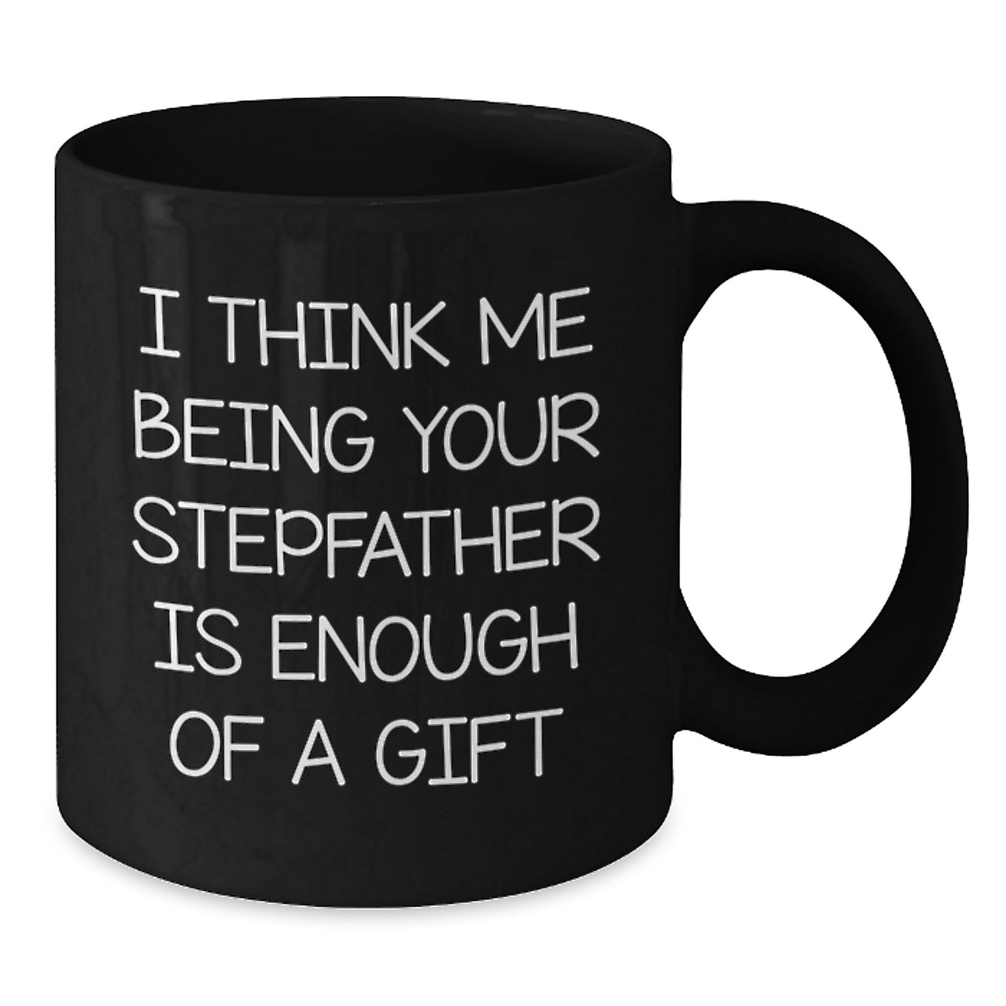 A Funny Stepfather Gift for Him, Black Coffee Mug, 'I Think Me Being Your Stepfather Is Enough Of A Gift' Unique Graduation Unique Gifts from Family - Additional