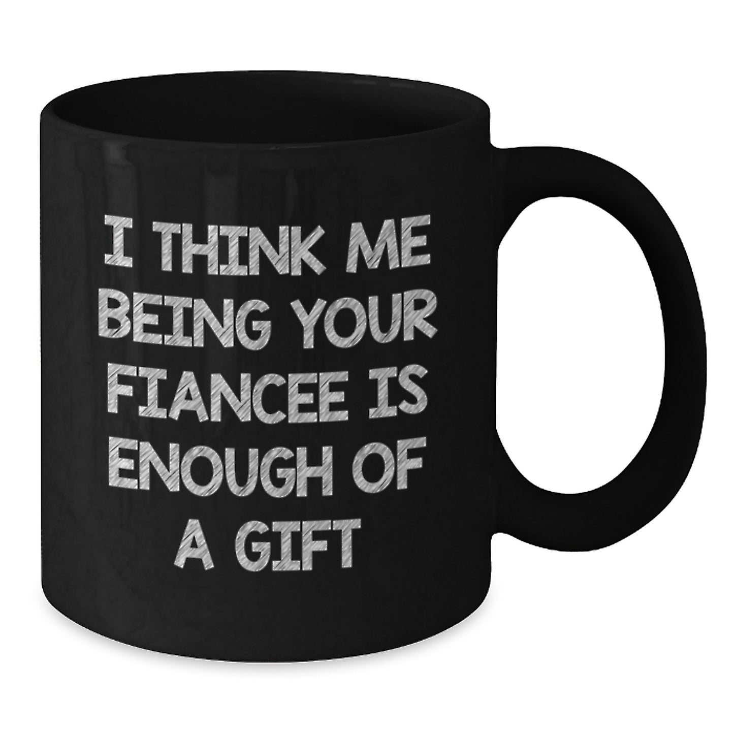 Fiancee Mug – I Think Me Being Your Fiancee Is Enough Birthday Gift - Additional