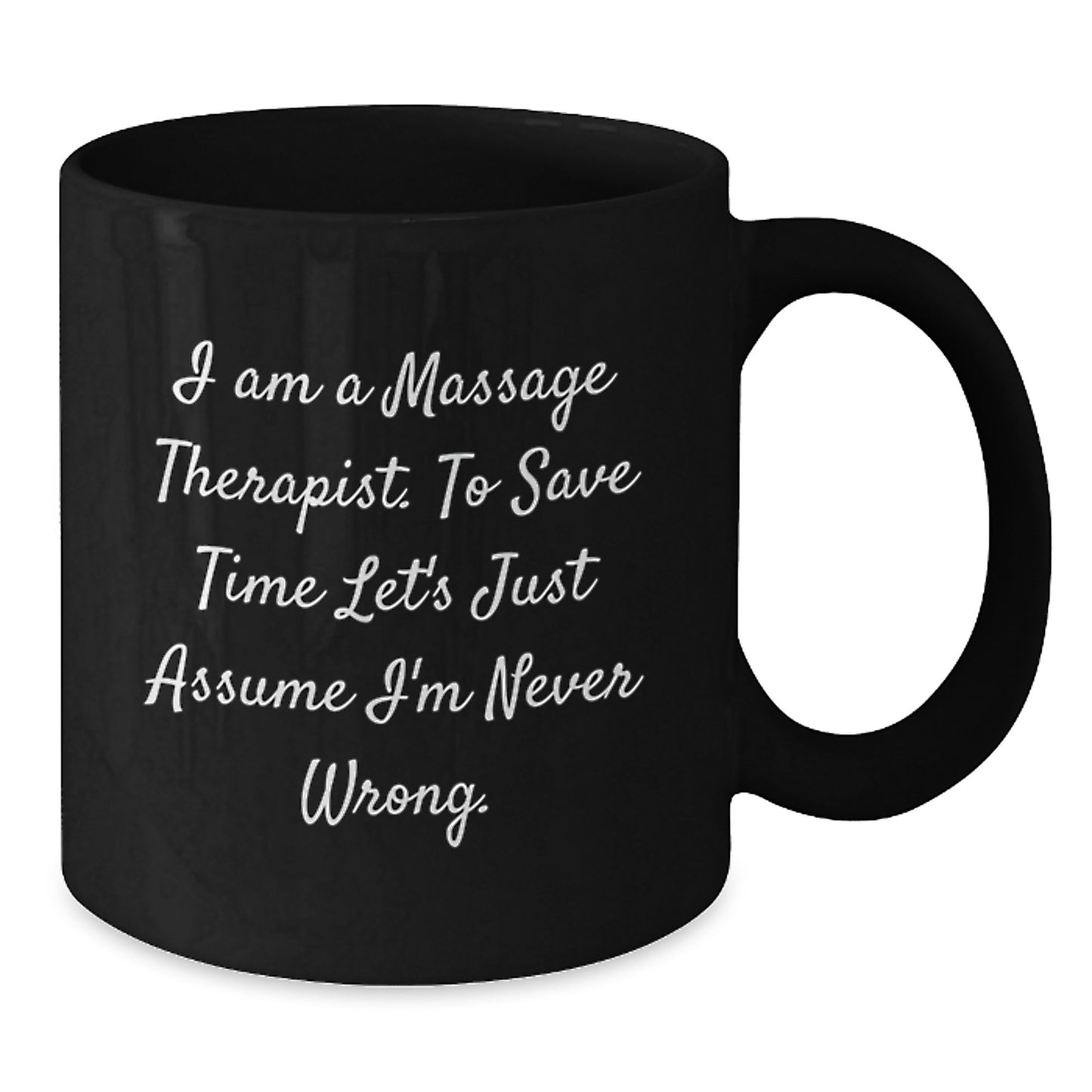 Funny Quote for Massage Therapist Gifts - 'I Am A Massage Therapist. To Save Time Let's Just Assume I'm Never Wrong.' - Black Coffee Mug for Graduation Unique Gifts from Family or Friends - Additional