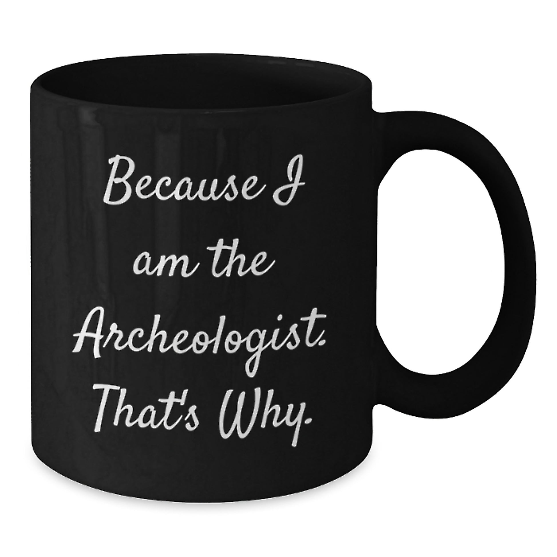 Archeologist Gifts from Friends, Archeologist Funny Mugs, Birthday Unique Gifts for Him or Her, 'Because I Am The Archeologist. That's Why.' - Additional