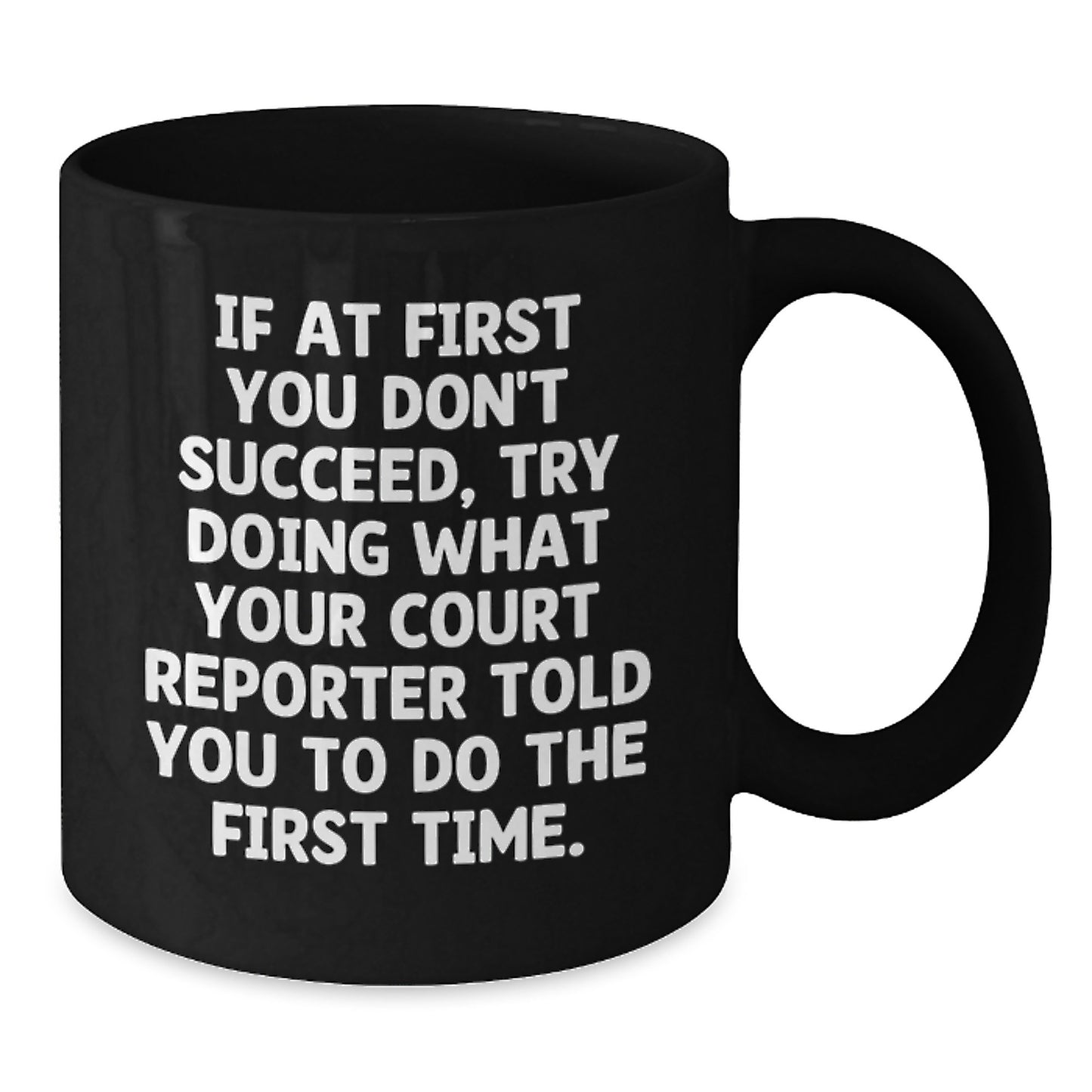 Funny Court Reporter Gifts for Birthday - If At First You Don't Succeed, Try Doing What Your Court Reporter Told You To Do The First Time. - Black Coffee Mug Gifts from Men to Court Reporters - Additional