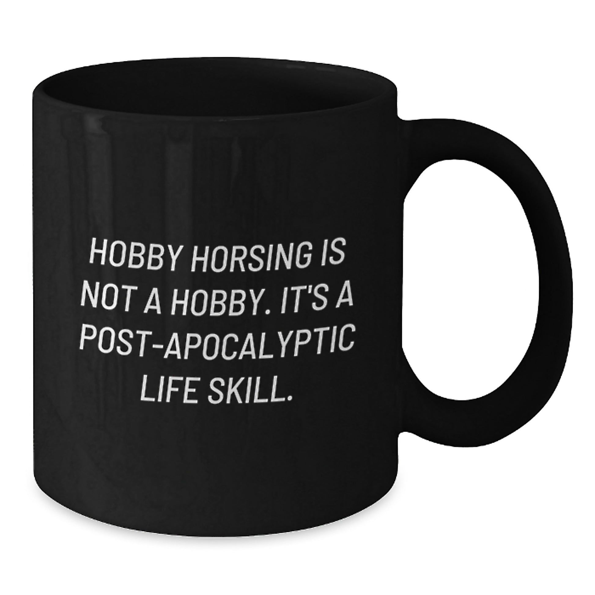 Hobby Horsing Enthusiast Gifts from Friends Black Coffee Mug - 'Hobby Horsing Is Not A Hobby. It's A Post-apocalyptic Life Skill.' For Graduation Unique Gifts - Additional