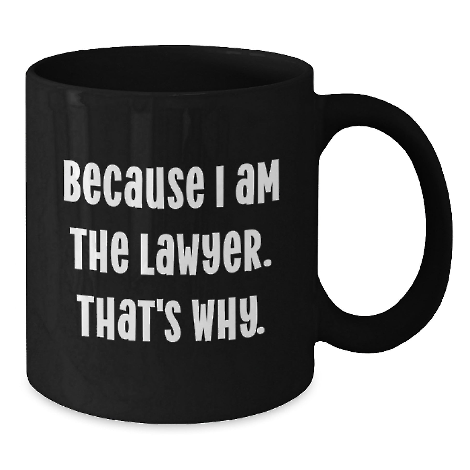 Funny Lawyer Mug Gifts from Friends to Birthday Lawyer, Because I Am The Lawyer. That's Why., Black Coffee Mug, 11oz or 15oz, Microwave and Dishwasher Safe - Additional