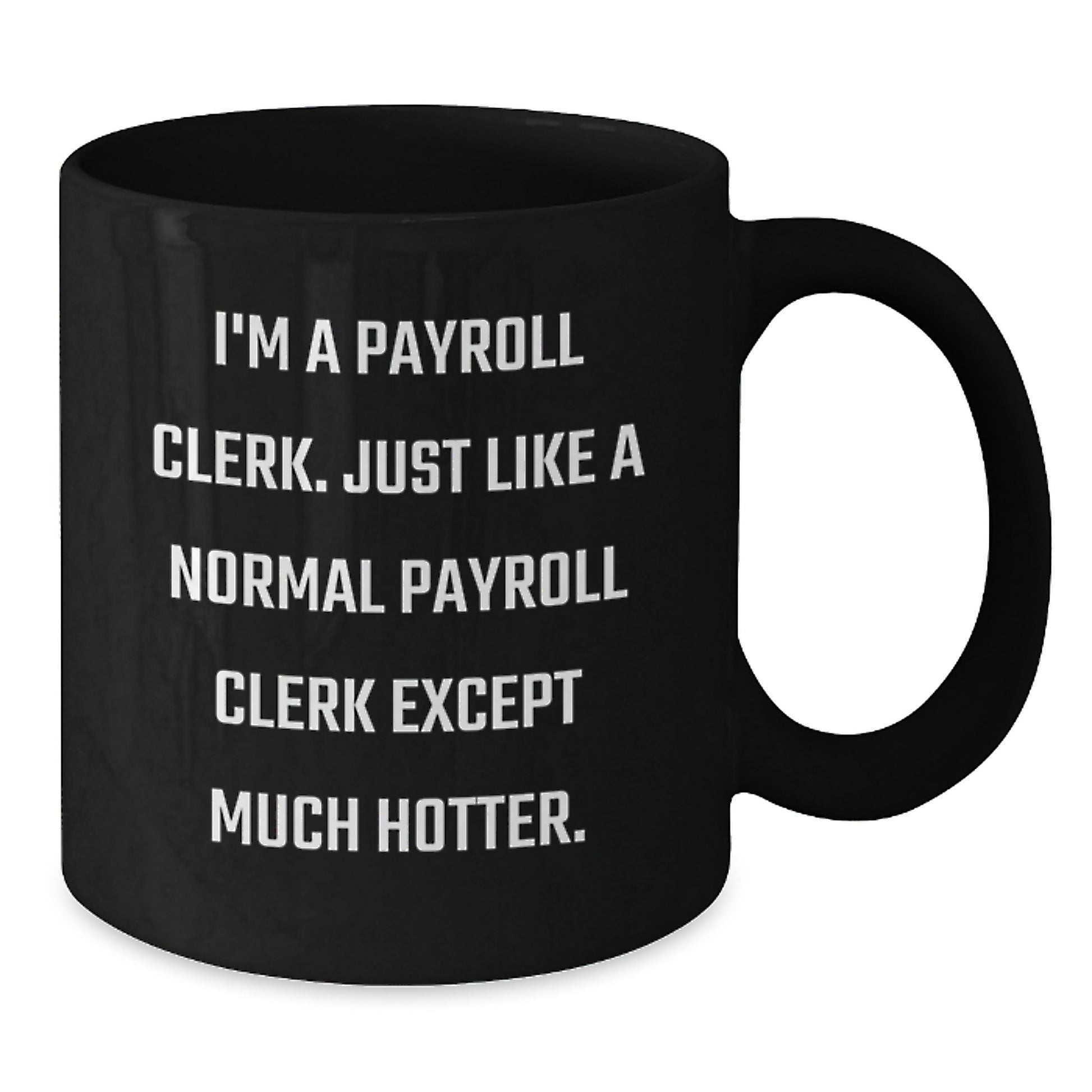 Payroll Clerk Gifts from Friends - Unique Black Coffee Mug for Payroll Clerk - Funny Quote 'I'm A Payroll Clerk. Just Like A Normal Payroll Clerk Except Much Hotter.' Ideal Gift for Father's Day - Additional