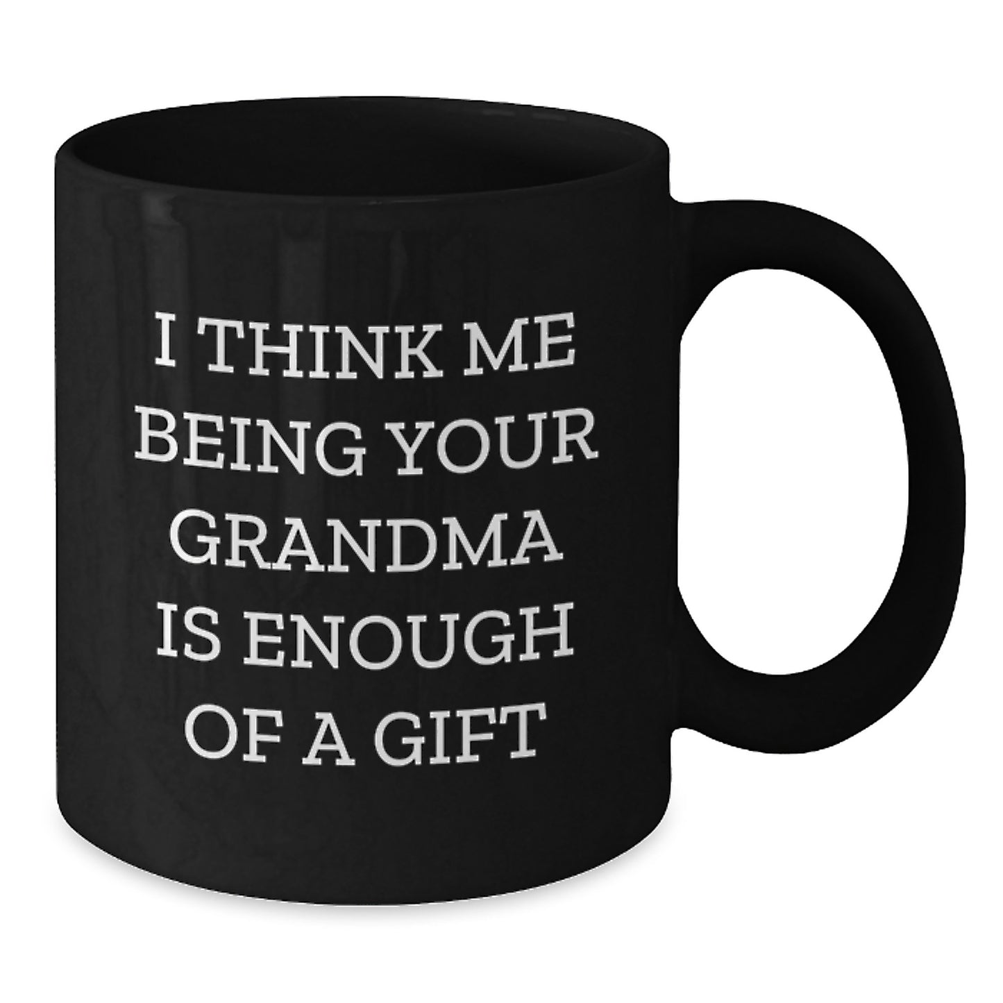 Funny Grandma Gifts from Family, I Think Me Being Your Grandma Is Enough Of A Gift Black Coffee Mug for Grandma Graduation Unique Gifts - Additional