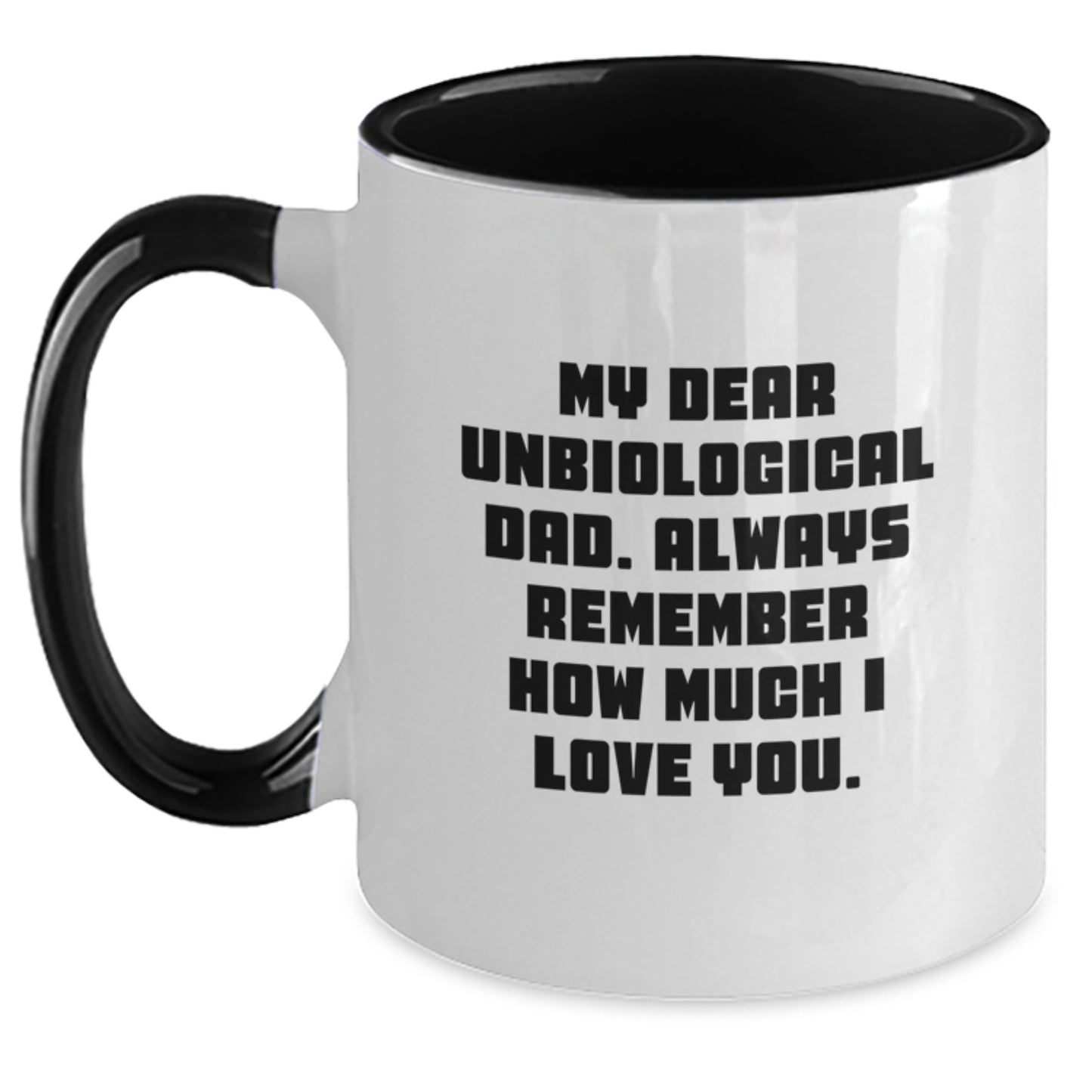 Funny Unbiological Dad Gifts from Family, Unique Two Tone Coffee Mug with My Dear Unbiological Dad. Always Remember How Much I Love You. Quote on Mother's Day - Main